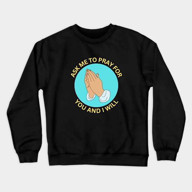 Ask Me to Pray for You and I Will | Christian Crewneck Sweatshirt by All Things Gospel